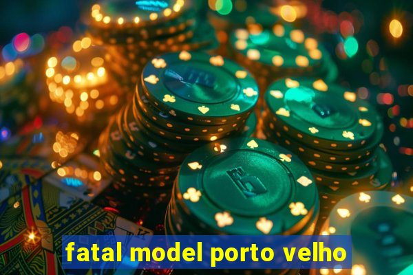 fatal model porto velho